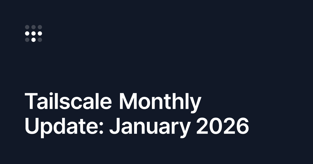 This month at Tailscale for January 2026