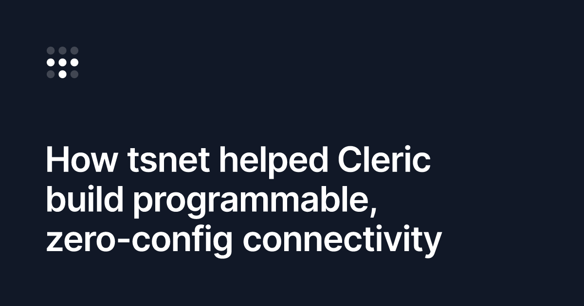 How Cleric uses tsnet to securely automate software operations
