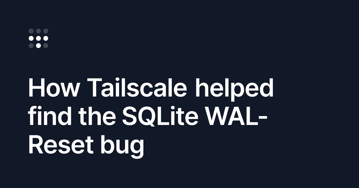 Tailscale Traces Database Corruption to 16y/o SQLite WAL-Reset Bug