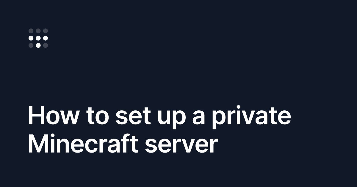 How to set up a private Minecraft server