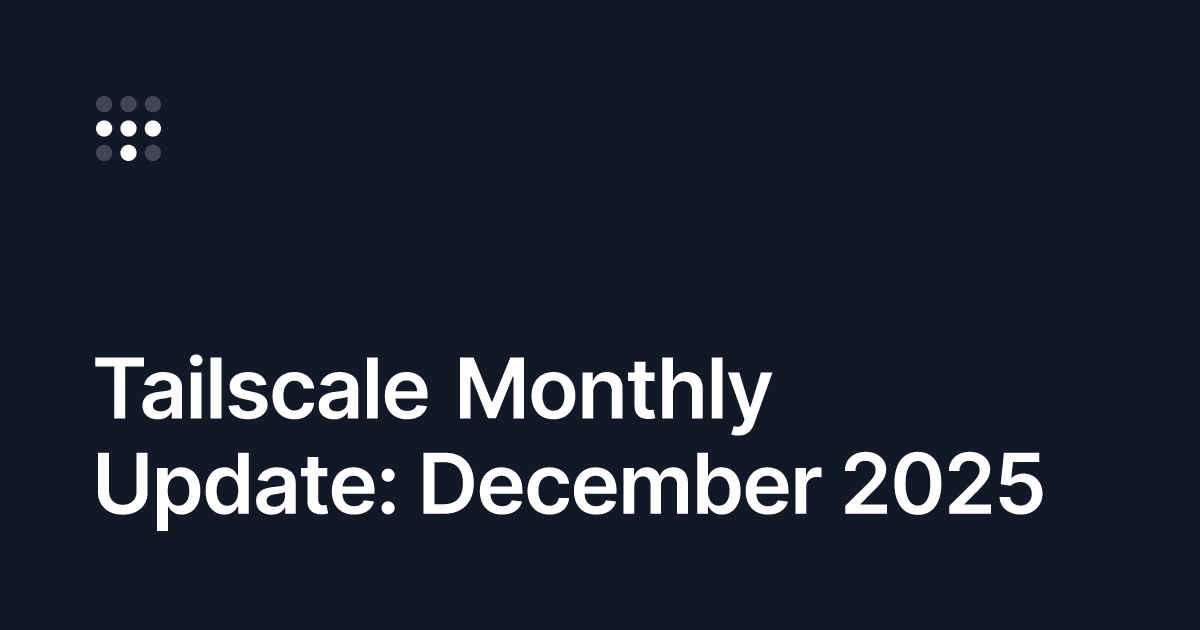 This month at Tailscale for December 2025