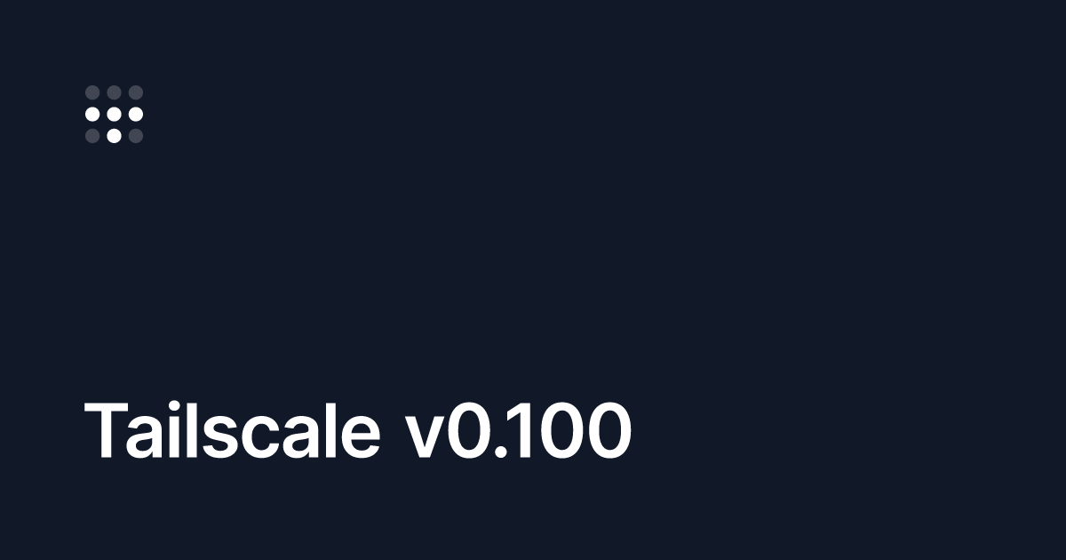 Tailscale v0.100