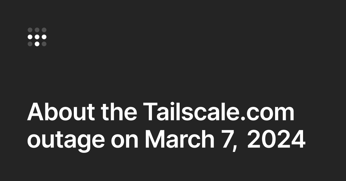 QnA VBage About the Tailscale.com outage on March 7, 2024
