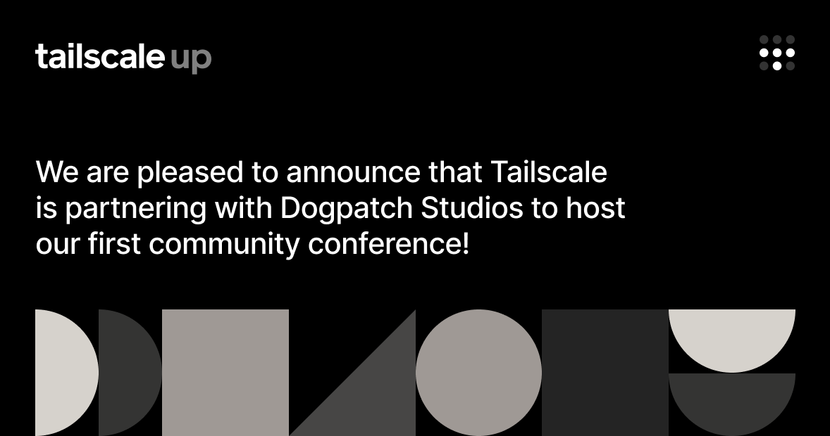 Tailscale partners with Dogpatch Studios to host the first Tailscale Up community conference.